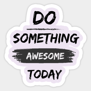 Do something awesome today inspirational Sticker